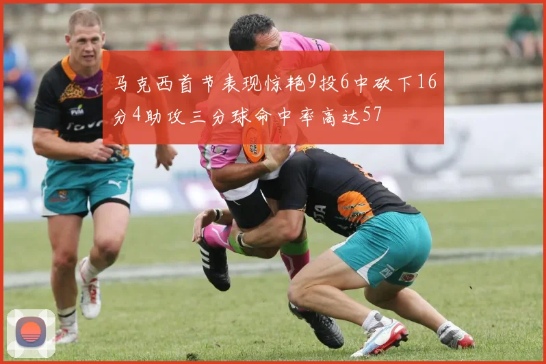 马克西首节表现惊艳9投6中砍下16分4助攻三分球命中率高达57