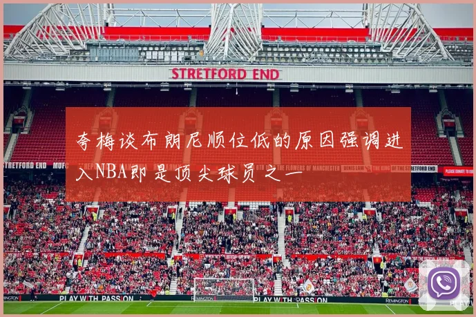 夸梅谈布朗尼顺位低的原因强调进入NBA即是顶尖球员之一