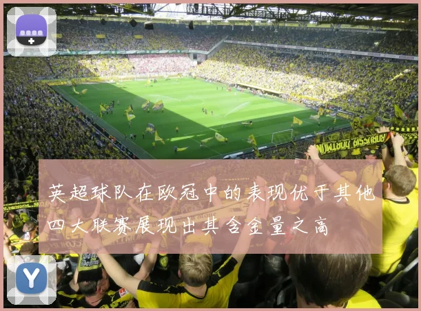 英超球队在欧冠中的表现优于其他四大联赛展现出其含金量之高